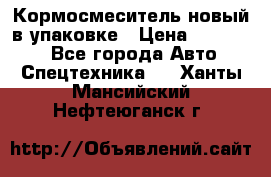 Кормосмеситель новый в упаковке › Цена ­ 580 000 - Все города Авто » Спецтехника   . Ханты-Мансийский,Нефтеюганск г.
